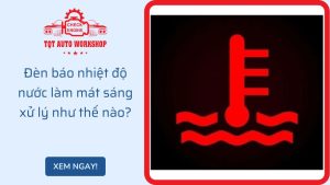 Đèn báo nhiệt độ nước làm mát sáng xử lý như thế nào?