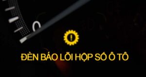 vì sao đèn báo lỗi hộp số ô tô sáng