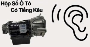 vì sao hộp số ô tô có tiếng kêu lạ